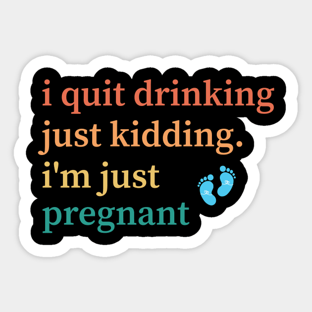 I Quit Drinking Just Kidding I'm Just Pregnant Sticker by Flow-designs